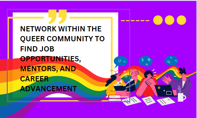 Learning to network Within the Queer Community can be your secret weapon for finding job opportunities, mentors, and advancing your career. 